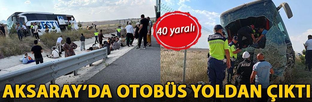 Aksaray’da otobüs yoldan çıktı; 40 yaralı