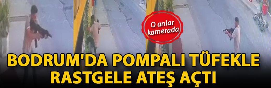 Bodrum'da pompalı tüfekle rastgele ateş açtı; o anlar kamerada