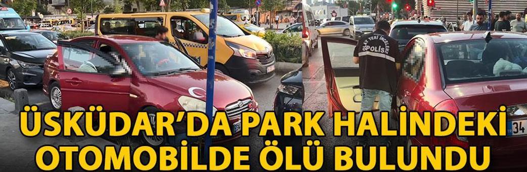 Üsküdar’da park halindeki otomobilde ölü bulundu