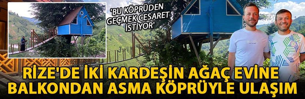 Rize'de iki kardeşin ağaç evine balkondan asma köprüyle ulaşı