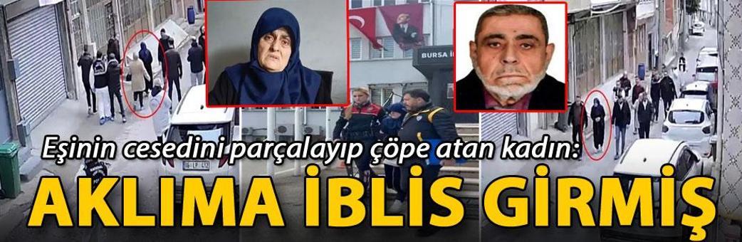Eşinin cesedini parçalayıp çöpe atan kadın: Aklıma iblis girmiş