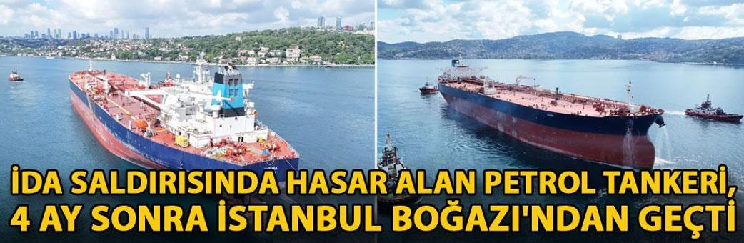 İDA saldırısında hasar alan petrol tankeri, 4 ay sonra İstanbul Boğazı'ndan geçti