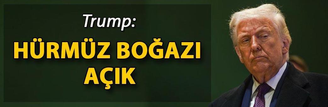 ABD Başkanı Trump: Hürmüz Boğazı açık