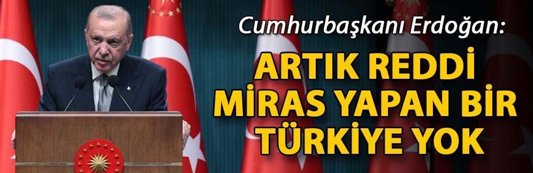 Cumhurbaşkanı Erdoğan: Artık reddi miras yapan bir Türkiye yok