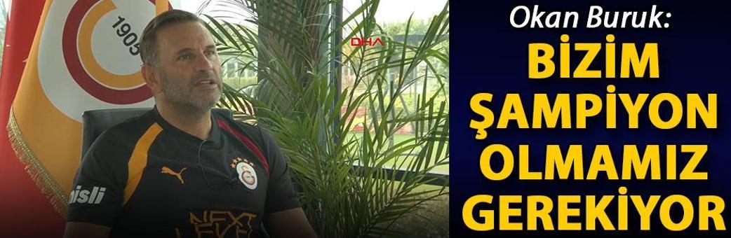 Okan Buruk: Bizim şampiyon olmamız gerekiyor