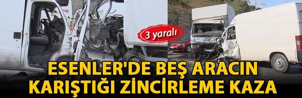 Esenler'de beş aracın karıştığı zincirleme kaza: 3 yaralı