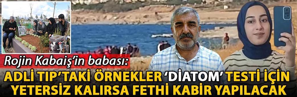 Rojin Kabaiş’in babası: Adli Tıp’taki örnekler ‘diatom’ testi için yetersiz kalırsa fethi kabir yapılacak