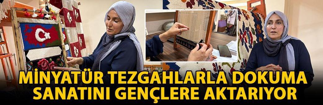 Minyatür tezgahlarla dokuma sanatını gençlere aktarıyor