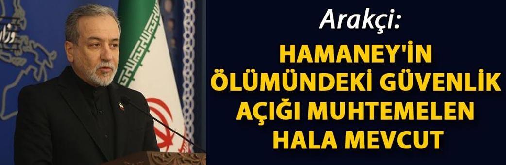 Arakçi: Hamaney'in ölümündeki güvenlik açığı muhtemelen hala mevcut