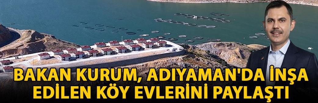 Bakan Kurum, Adıyaman'da inşa edilen köy evlerini paylaştı