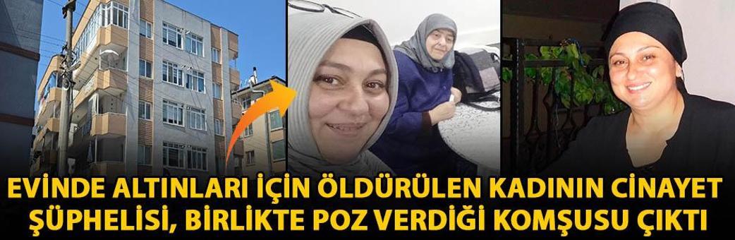 Evinde altınları için öldürülen kadının cinayet şüphelisi, birlikte poz verdiği komşusu çıktı