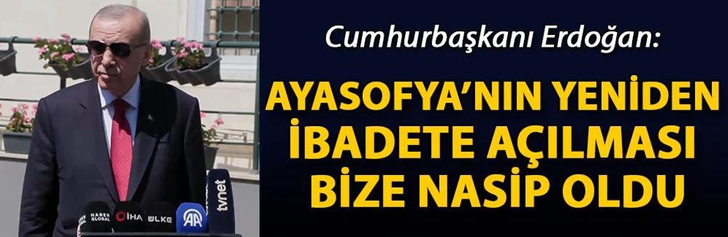 Cumhurbaşkanı Erdoğan: Ayasofya’nın yeniden ibadete açılması bize nasip oldu