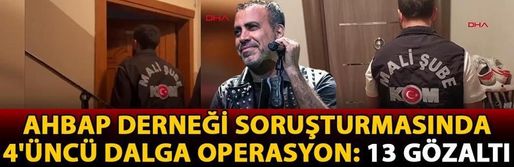Ahbap Derneği soruşturmasında 4'üncü dalga operasyon: 13 gözaltı