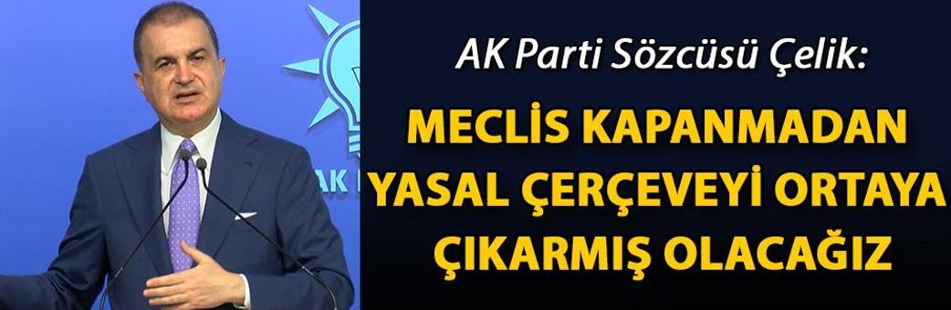 AK Parti Sözcüsü Çelik: Meclis kapanmadan yasal çerçeveyi ortaya çıkarmış olacağız