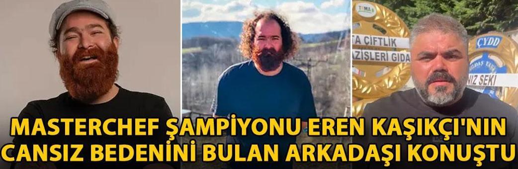 MasterChef şampiyonu Eren Kaşıkçı'nın cansız bedenini bulan arkadaşı konuştu