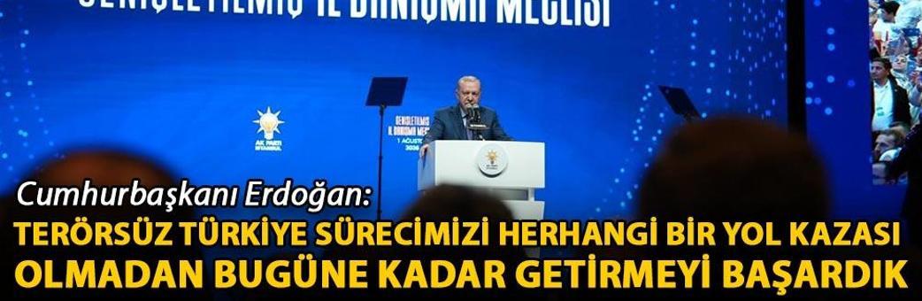 Cumhurbaşkanı Erdoğan: Terörsüz Türkiye sürecimizi herhangi bir yol kazası olmadan bugüne kadar getirmeyi başardık
