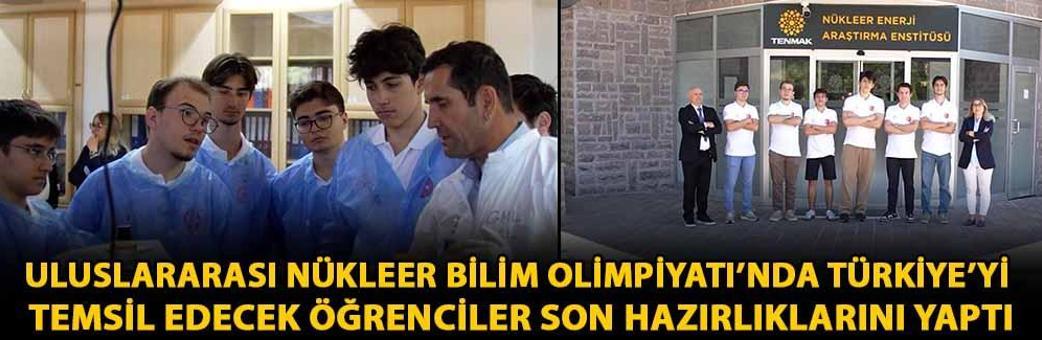 Uluslararası Nükleer Bilim Olimpiyatı’nda Türkiye’yi temsil edecek öğrenciler son hazırlıklarını yaptı