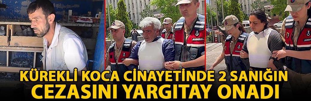 Kürekli koca cinayetinde 2 sanığın cezasını Yargıtay onadı