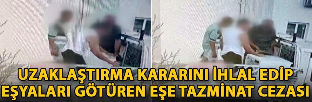 Uzaklaştırma kararını ihlal edip eşyaları götüren eşe tazminat cezası