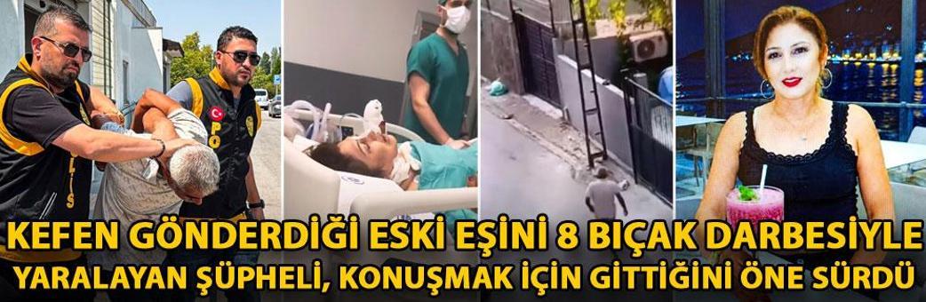 Kefen gönderdiği eski eşini 8 bıçak darbesiyle yaralayan şüpheli, konuşmak için gittiğini öne sürdü