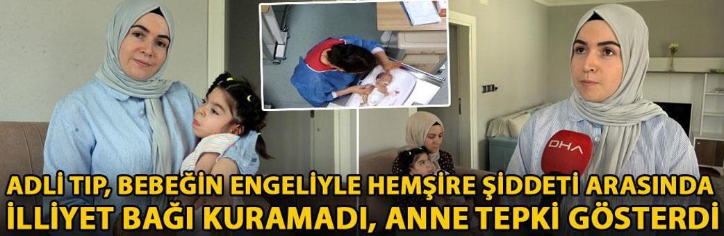 Adli tıp, bebeğin engeliyle hemşire şiddeti arasında illiyet bağı kuramadı, anne tepki gösterdi