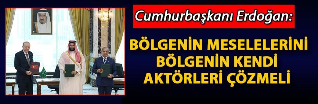 Cumhurbaşkanı Erdoğan: Bölgenin meselelerini bölgenin kendi aktörleri çözmeli