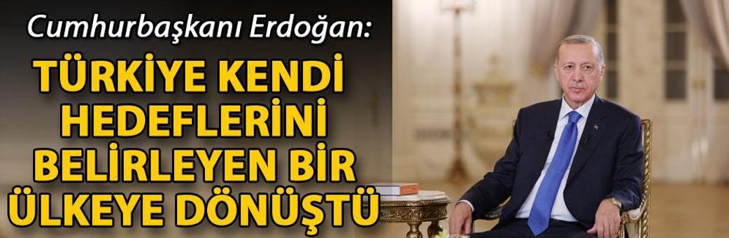 Cumhurbaşkanı Erdoğan: Türkiye kendi hedeflerini belirleyen bir ülkeye dönüştü