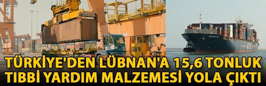 Türkiye'den Lübnan'a 15,6 tonluk tıbbi yardım malzemesi yola çıktı