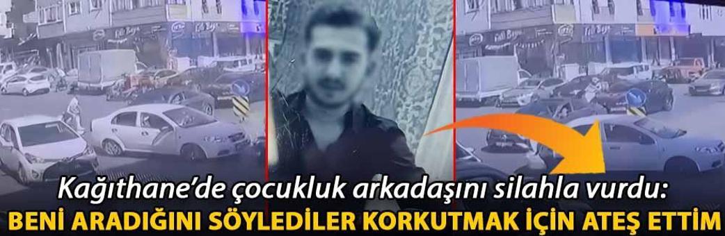Kağıthane’de çocukluk arkadaşını silahla vurdu: Beni aradığını söylediler korkutmak için ateş ettim