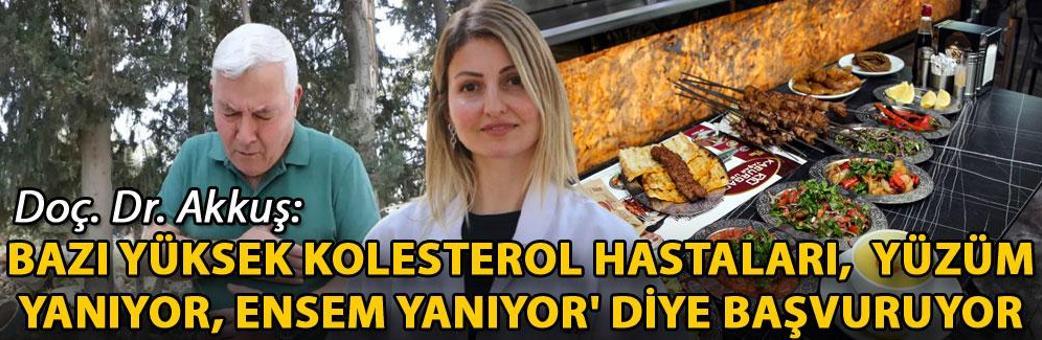 Doç. Dr. Akkuş: Bazı yüksek kolesterol hastaları, 'Yüzüm yanıyor, ensem yanıyor' diye başvuruyor
