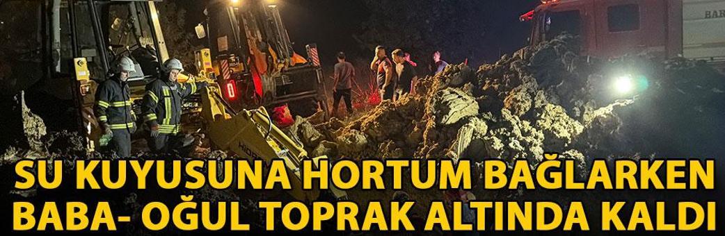 Su kuyusuna hortum bağlarken baba- oğul toprak altında kaldı