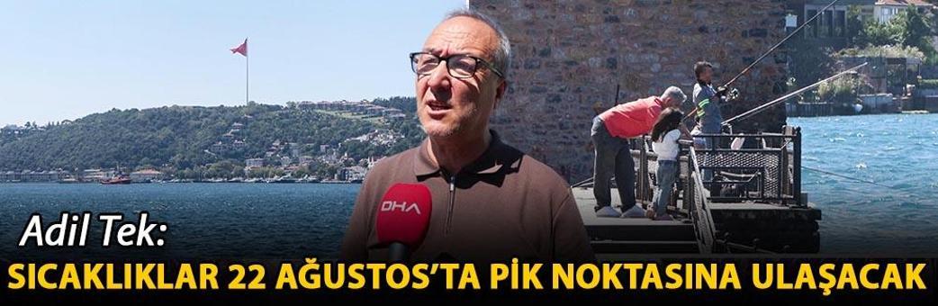 Adil Tek: Sıcaklıklar 22 Ağustos’ta pik noktasına ulaşacak