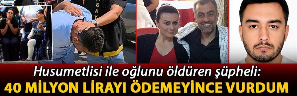 Husumetlisi ile oğlunu öldüren şüpheli: 40 milyon lirayı ödemeyince vurdum