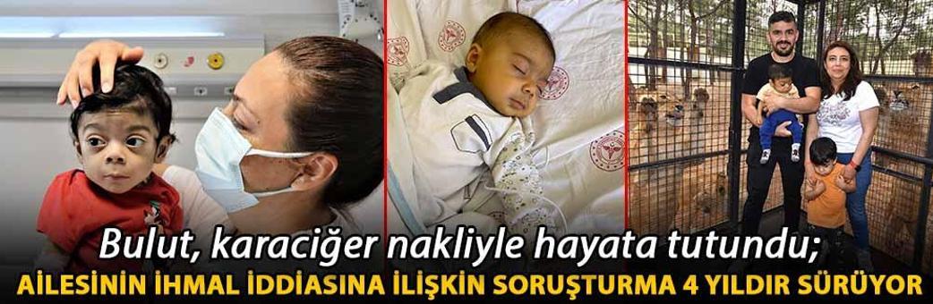 Bulut, karaciğer nakliyle hayata tutundu; ailesinin ihmal iddiasına ilişkin soruşturma 4 yıldır sürüyor