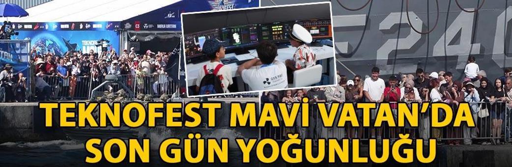 TEKNOFEST Mavi Vatan’da son gün yoğunluğu