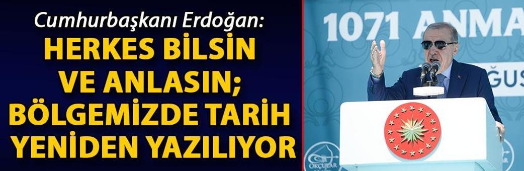 Cumhurbaşkanı Erdoğan: Herkes bilsin ve anlasın; bölgemizde tarih yeniden yazılıyor