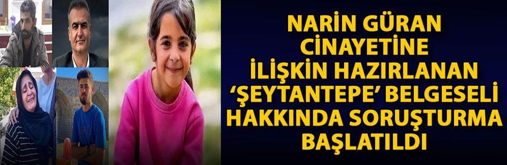 Narin Güran cinayetine ilişkin hazırlanan ‘Şeytantepe’ belgeseli hakkında soruşturma başlatıldı