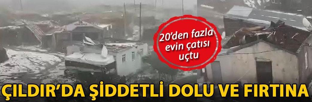 Çıldır’da şiddetli dolu ve fırtına: 20’den fazla evin çatısı uçtu