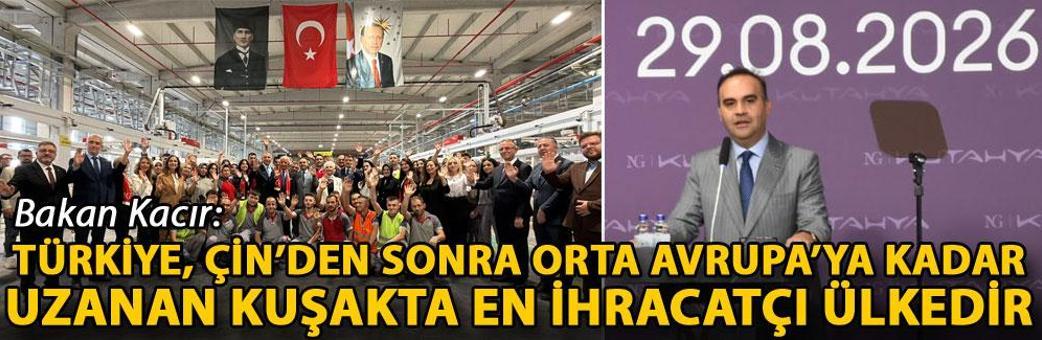 Bakan Kacır: Türkiye, Çin’den sonra Orta Avrupa’ya kadar uzanan kuşakta en ihracatçı ülkedir