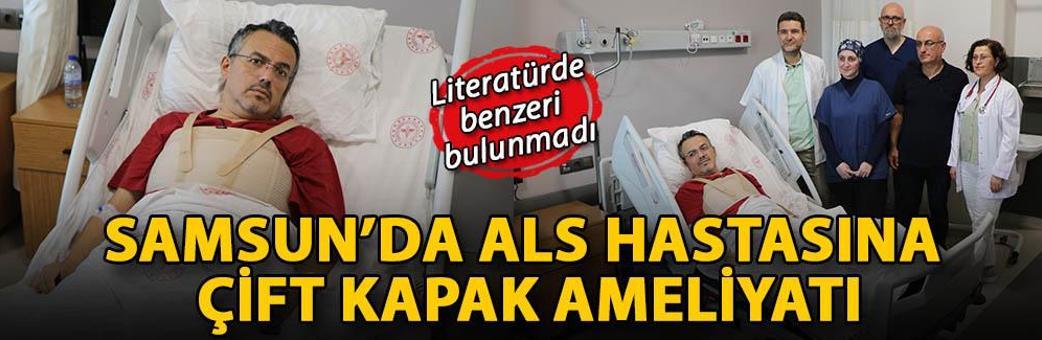 Samsun’da ALS hastasına çift kapak ameliyatı: Literatürde benzeri bulunmadı