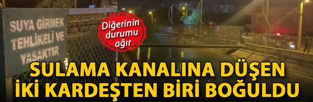 Sulama kanalına düşen iki kardeşten biri boğuldu; diğerinin durumu ağır