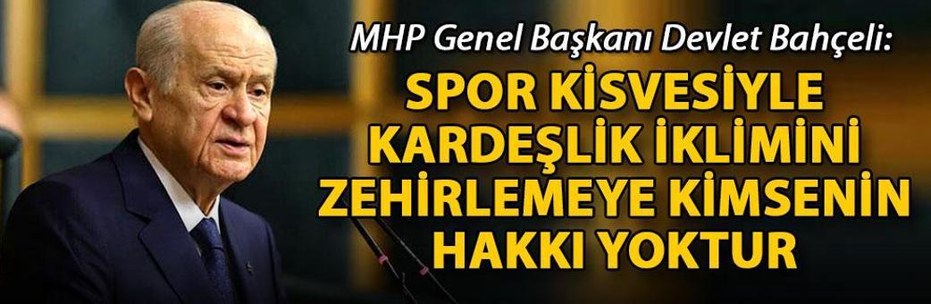 Bahçeli: Spor kisvesiyle kardeşlik iklimini zehirlemeye kimsenin hakkı yoktur