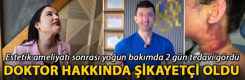 Estetik ameliyatı sonrası yoğun bakımda 2 gün tedavi gördü, doktor hakkında şikayetçi oldu