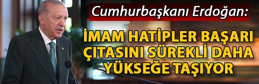 Cumhurbaşkanı Erdoğan: İmam hatipler başarı çıtasını sürekli daha yükseğe taşıyor