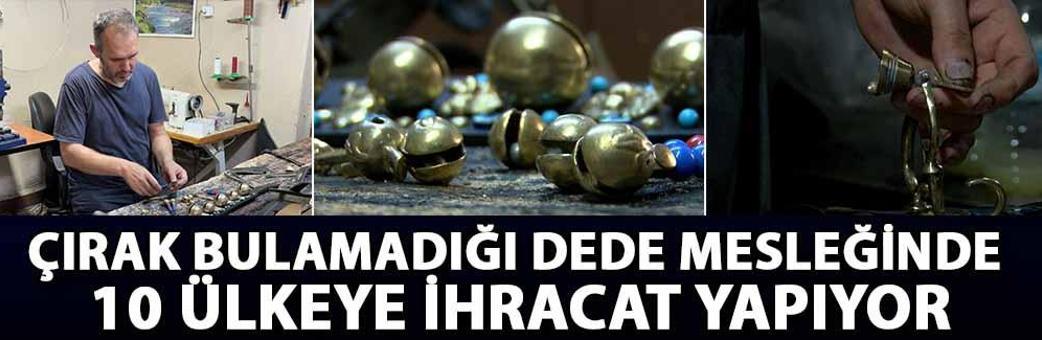 Çırak bulamadığı dede mesleğinde 10 ülkeye ihracat yapıyor