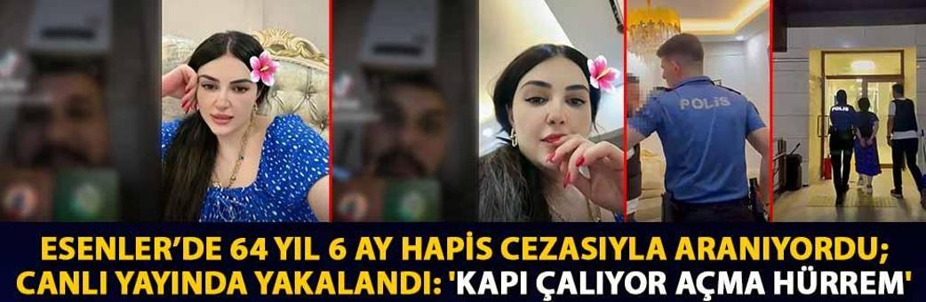 Esenler’de 64 yıl 6 ay hapis cezasıyla aranıyordu; canlı yayında yakalandı: 'Kapı çalıyor açma Hürrem'