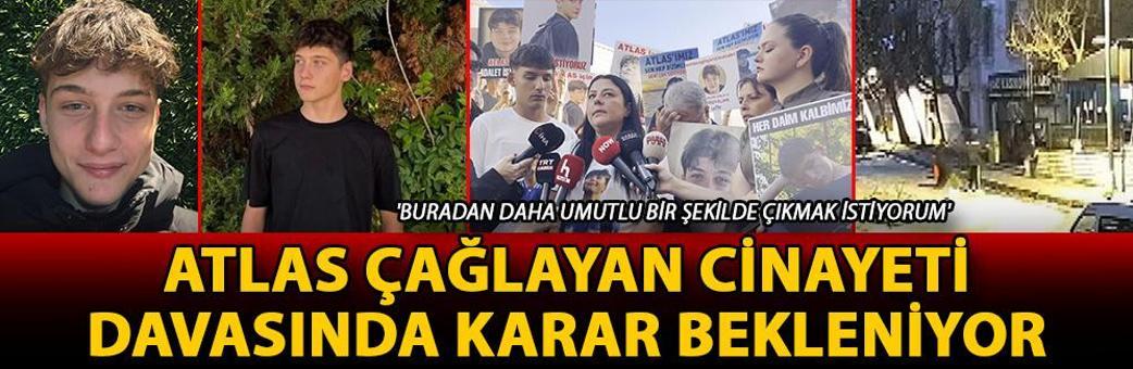 Atlas Çağlayan cinayeti davasında karar bekleniyor