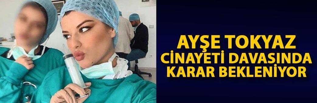 Ayşe Tokyaz cinayeti davasında karar bekleniyor