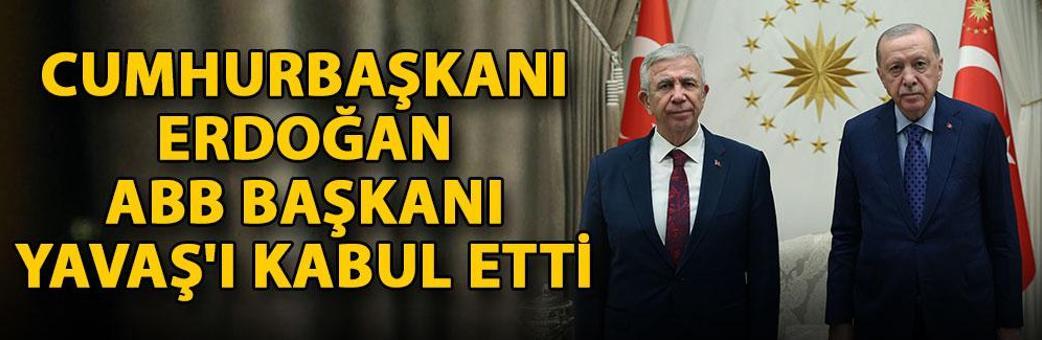 Cumhurbaşkanı Erdoğan, ABB Başkanı Yavaş'ı kabul etti