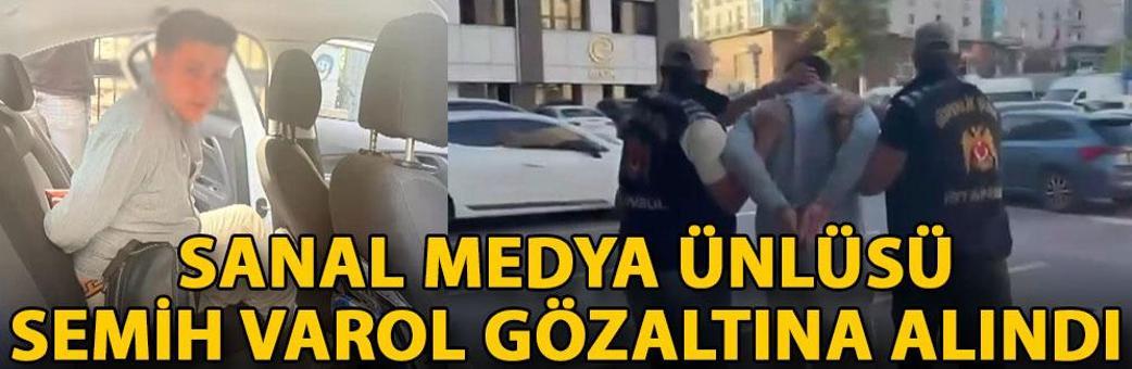 Sanal medya ünlüsü Semih Varol gözaltına alındı